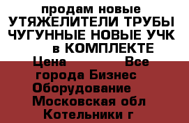 продам новые УТЯЖЕЛИТЕЛИ ТРУБЫ ЧУГУННЫЕ НОВЫЕ УЧК-720-24 в КОМПЛЕКТЕ › Цена ­ 30 000 - Все города Бизнес » Оборудование   . Московская обл.,Котельники г.